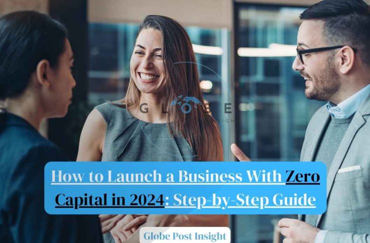 How to Launch a Business With Zero Capital in 2024: Step-by-Step Guide